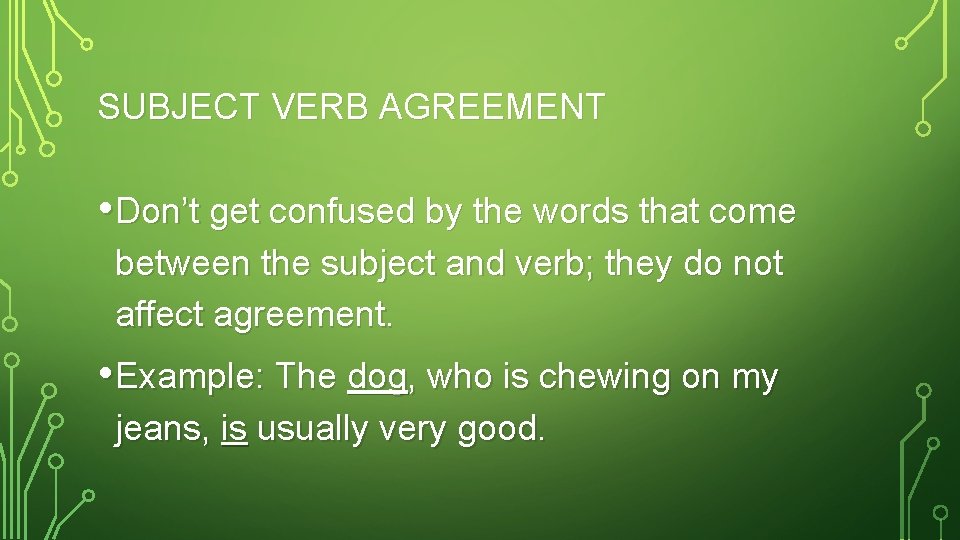 SUBJECT VERB AGREEMENT • Don’t get confused by the words that come between the
