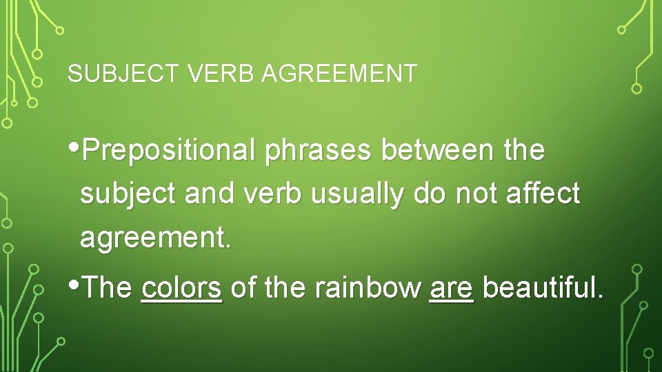 SUBJECT VERB AGREEMENT • Prepositional phrases between the subject and verb usually do not