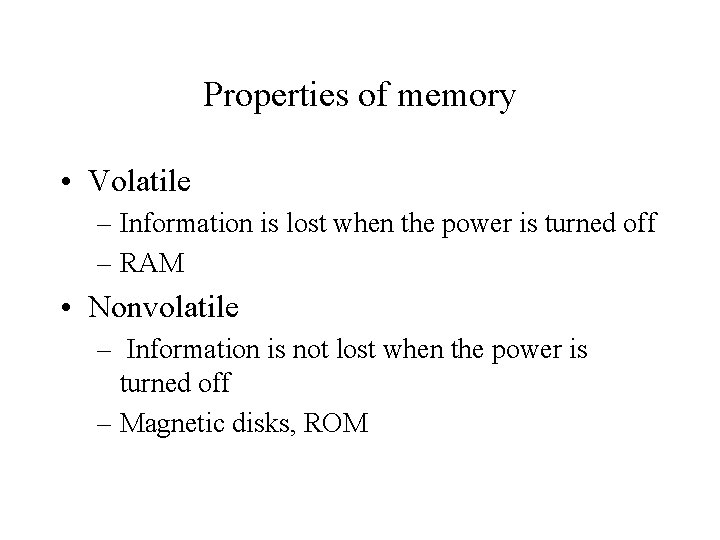Properties of memory • Volatile – Information is lost when the power is turned Properties of memory • Volatile – Information is lost when the power is turned