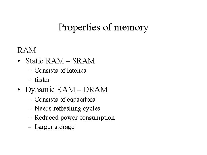 Properties of memory RAM • Static RAM – SRAM – Consists of latches –