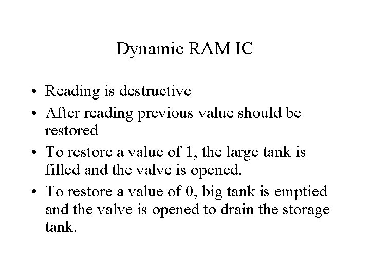 Dynamic RAM IC • Reading is destructive • After reading previous value should be