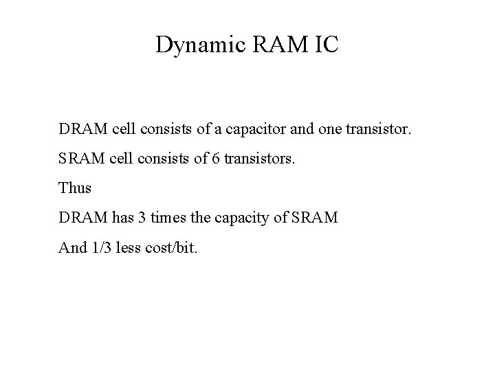 Dynamic RAM IC DRAM cell consists of a capacitor and one transistor. SRAM cell Dynamic RAM IC DRAM cell consists of a capacitor and one transistor. SRAM cell