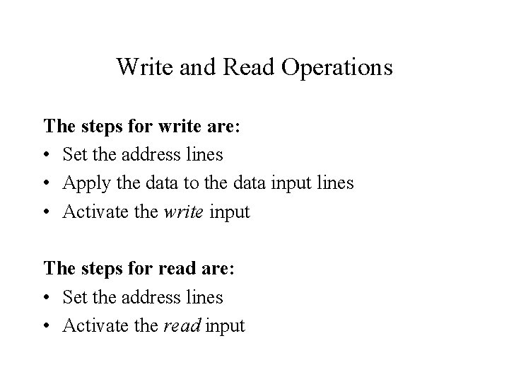 Write and Read Operations The steps for write are: • Set the address lines Write and Read Operations The steps for write are: • Set the address lines