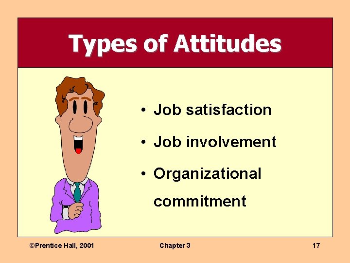 Types of Attitudes • Job satisfaction • Job involvement • Organizational commitment ©Prentice Hall,