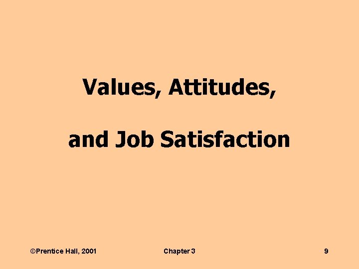 Values, Attitudes, and Job Satisfaction ©Prentice Hall, 2001 Chapter 3 9 