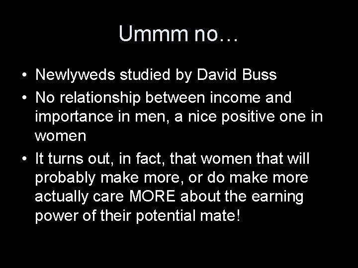 Ummm no… • Newlyweds studied by David Buss • No relationship between income and