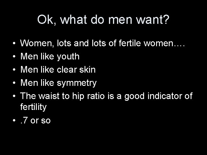 Ok, what do men want? • • • Women, lots and lots of fertile