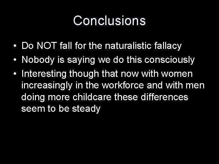 Conclusions • Do NOT fall for the naturalistic fallacy • Nobody is saying we