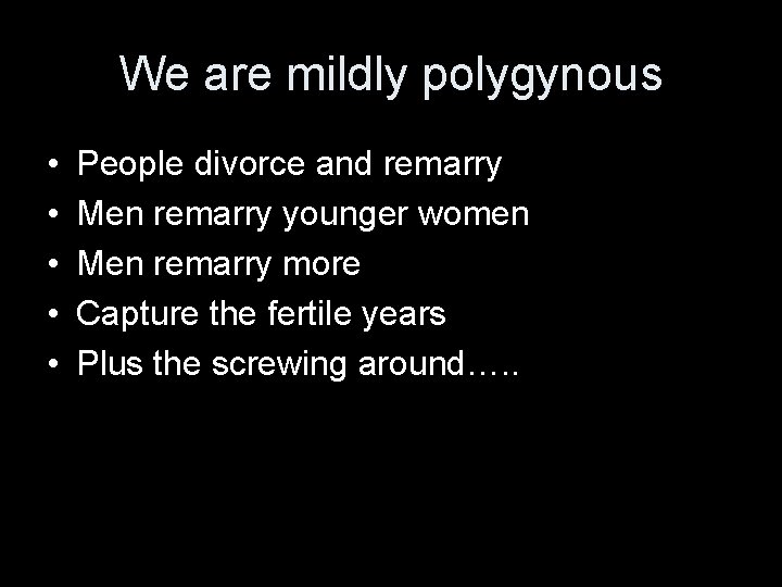 We are mildly polygynous • • • People divorce and remarry Men remarry younger