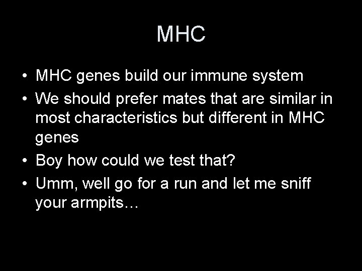 MHC • MHC genes build our immune system • We should prefer mates that