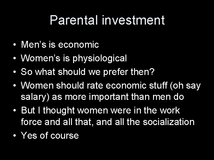 Parental investment • • Men’s is economic Women’s is physiological So what should we