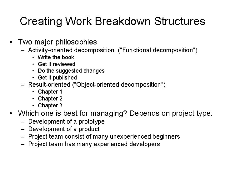 Creating Work Breakdown Structures • Two major philosophies – Activity-oriented decomposition ("Functional decomposition") •