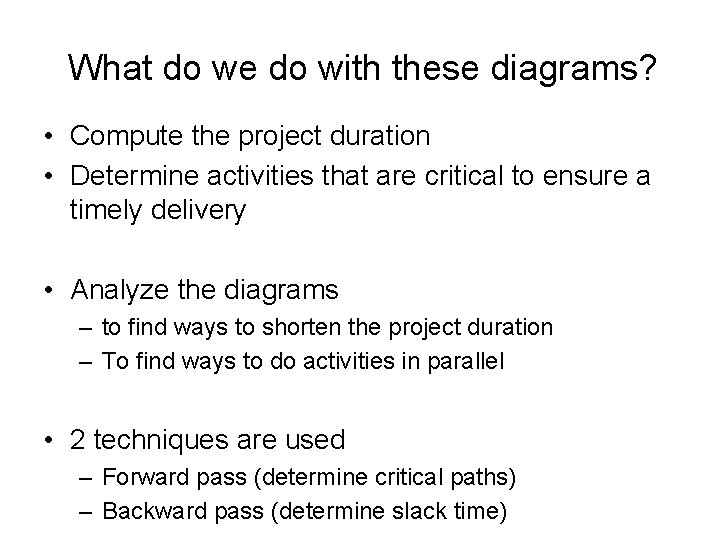 What do we do with these diagrams? • Compute the project duration • Determine