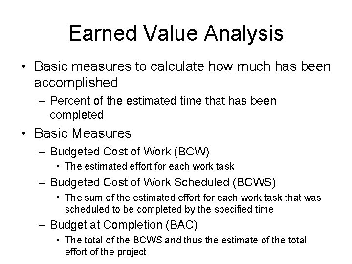 Earned Value Analysis • Basic measures to calculate how much has been accomplished –