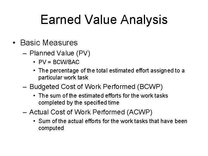Earned Value Analysis • Basic Measures – Planned Value (PV) • PV = BCW/BAC