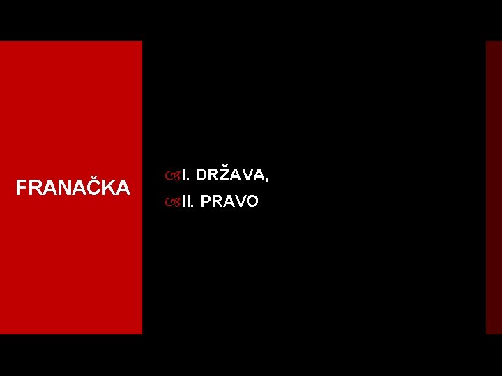 FRANAČKA I. DRŽAVA, II. PRAVO 