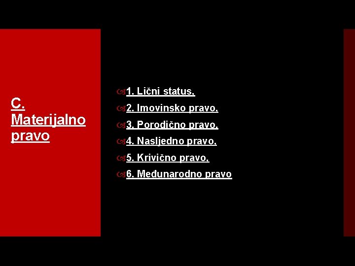 C. Materijalno pravo 1. Lični status, 2. Imovinsko pravo, 3. Porodično pravo, 4. Nasljedno