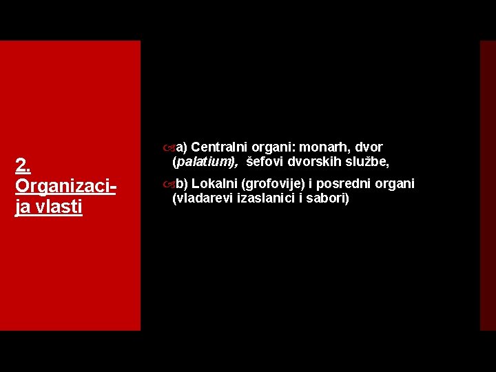 2. Organizaci ja vlasti a) Centralni organi: monarh, dvor (palatium), šefovi dvorskih službe, b)