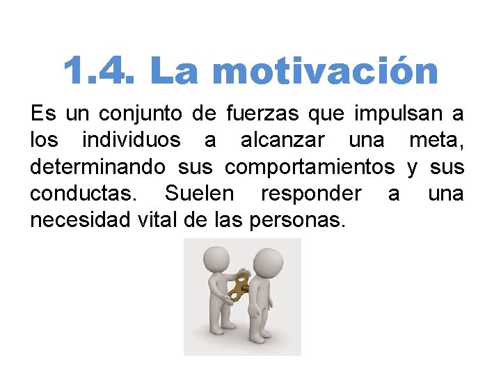 1. 4. La motivación Es un conjunto de fuerzas que impulsan a los individuos