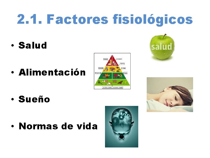 2. 1. Factores fisiológicos • Salud • Alimentación • Sueño • Normas de vida