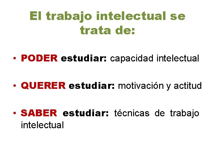 El trabajo intelectual se trata de: • PODER estudiar: capacidad intelectual • QUERER estudiar: