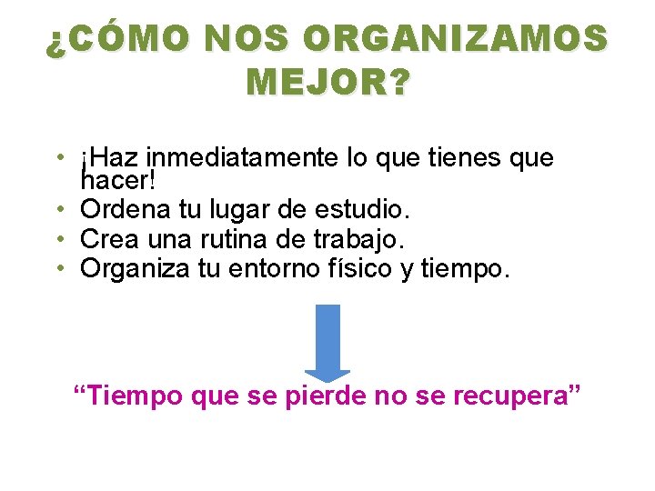 ¿CÓMO NOS ORGANIZAMOS MEJOR? • ¡Haz inmediatamente lo que tienes que hacer! • Ordena