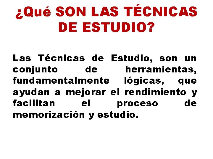 ¿Qué SON LAS TÉCNICAS DE ESTUDIO? Las Técnicas de Estudio, son un conjunto de