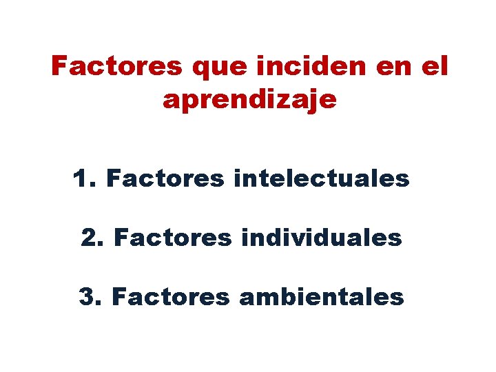 Factores que inciden en el aprendizaje 1. Factores intelectuales 2. Factores individuales 3. Factores