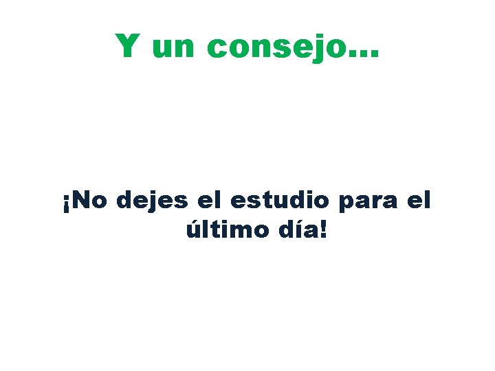 Y un consejo… ¡No dejes el estudio para el último día! 