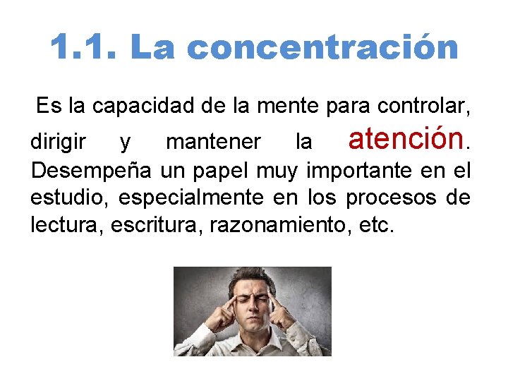 1. 1. La concentración Es la capacidad de la mente para controlar, dirigir y
