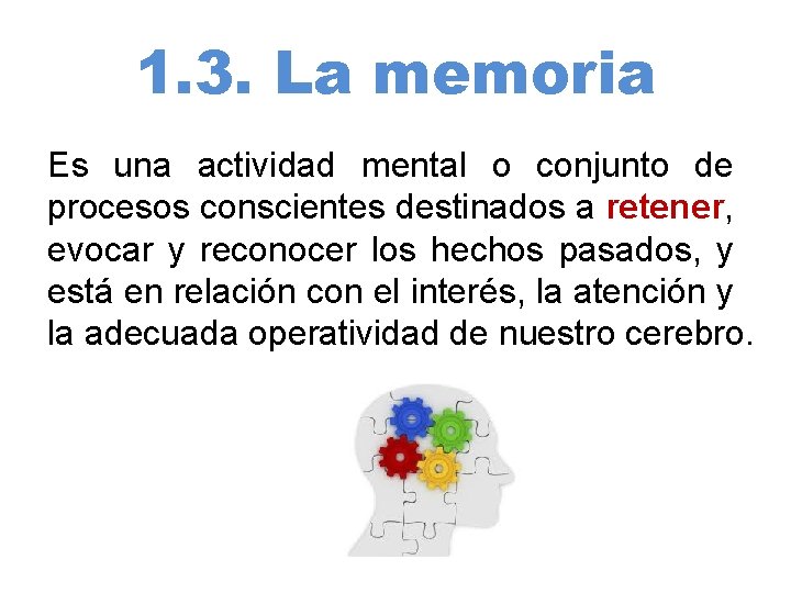 1. 3. La memoria Es una actividad mental o conjunto de procesos conscientes destinados