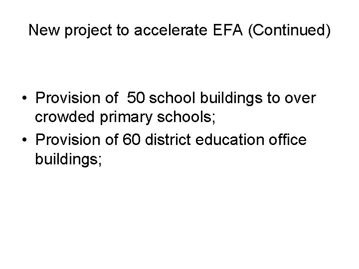 New project to accelerate EFA (Continued) • Provision of 50 school buildings to over