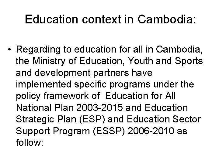 Education context in Cambodia: • Regarding to education for all in Cambodia, the Ministry