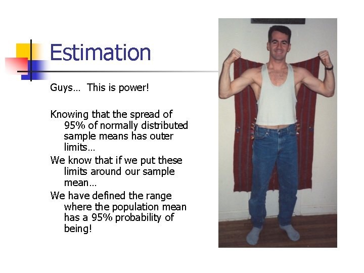 Estimation Guys… This is power! Knowing that the spread of 95% of normally distributed