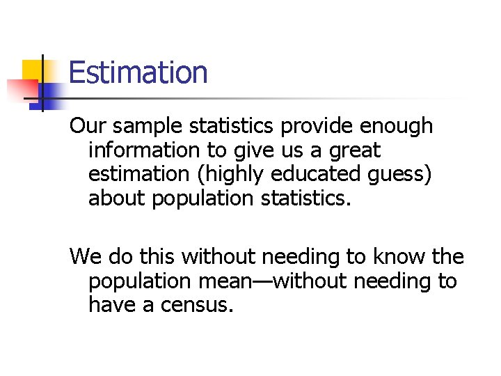 Estimation Our sample statistics provide enough information to give us a great estimation (highly