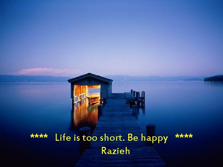 **** Life is too short. Be happy **** Razieh 
