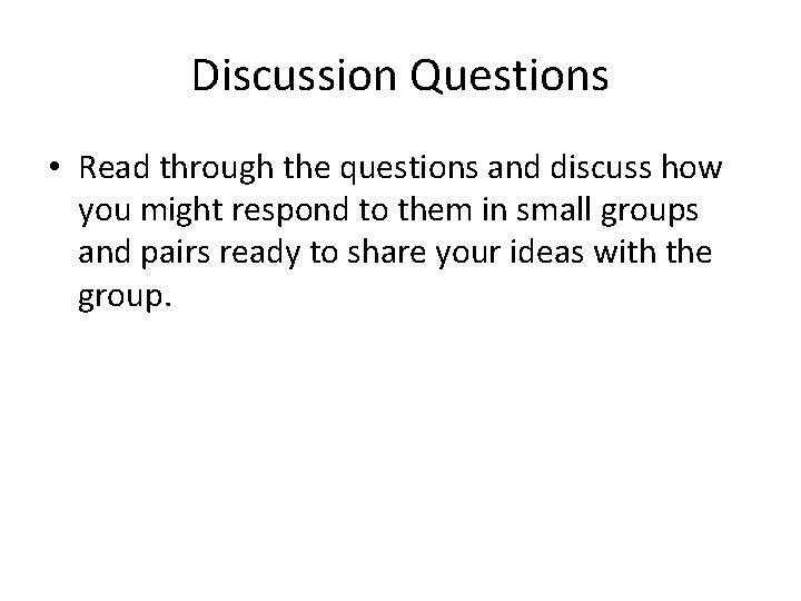Discussion Questions • Read through the questions and discuss how you might respond to
