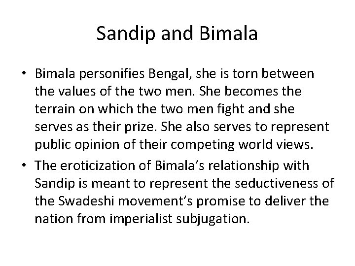 Sandip and Bimala • Bimala personifies Bengal, she is torn between the values of