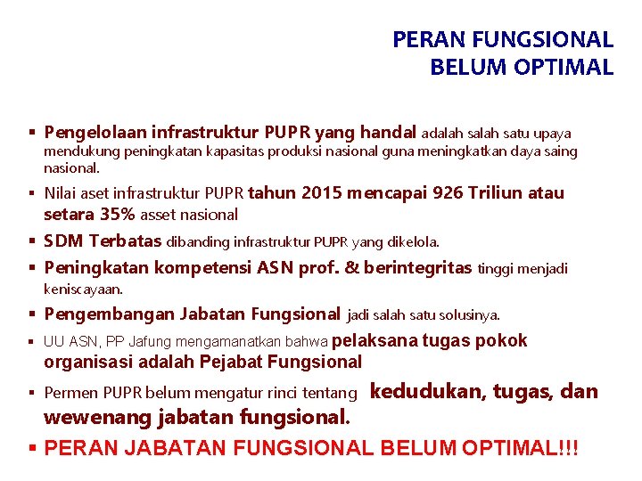 PERAN FUNGSIONAL BELUM OPTIMAL § Pengelolaan infrastruktur PUPR yang handal adalah satu upaya mendukung