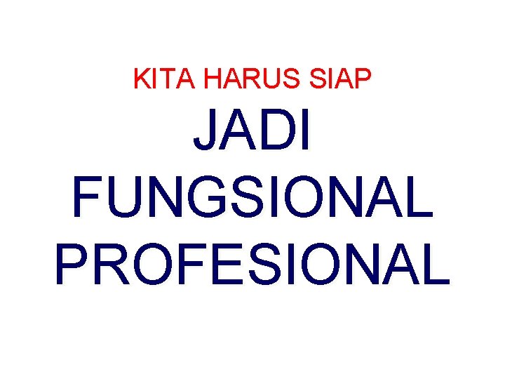 KITA HARUS SIAP JADI FUNGSIONAL PROFESIONAL 