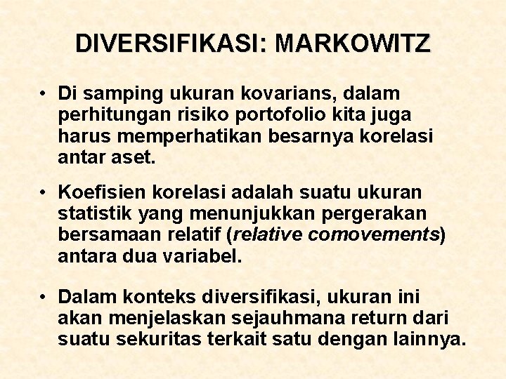 DIVERSIFIKASI: MARKOWITZ • Di samping ukuran kovarians, dalam perhitungan risiko portofolio kita juga harus