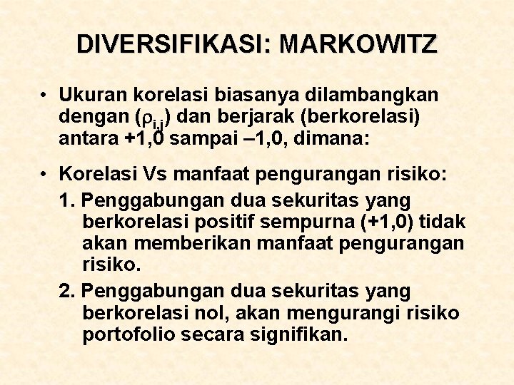 DIVERSIFIKASI: MARKOWITZ • Ukuran korelasi biasanya dilambangkan dengan ( i, j) dan berjarak (berkorelasi)
