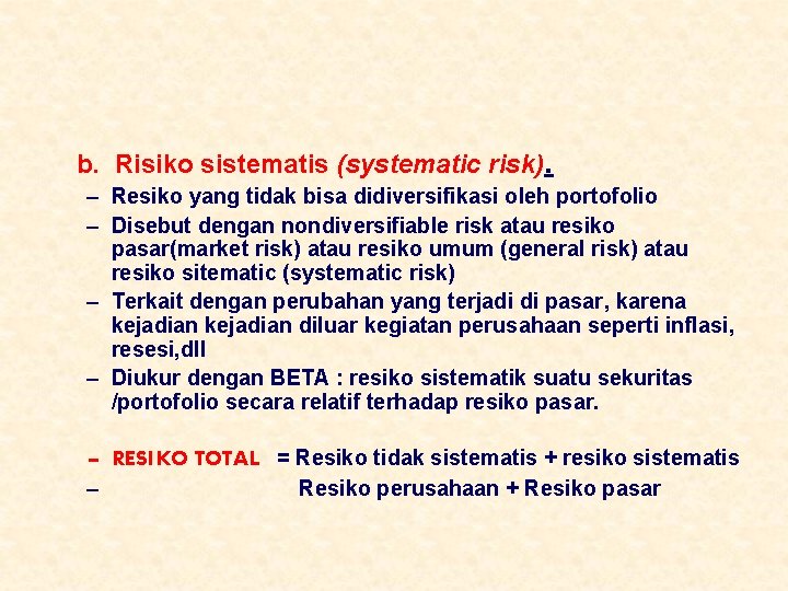 b. Risiko sistematis (systematic risk). – Resiko yang tidak bisa didiversifikasi oleh portofolio –