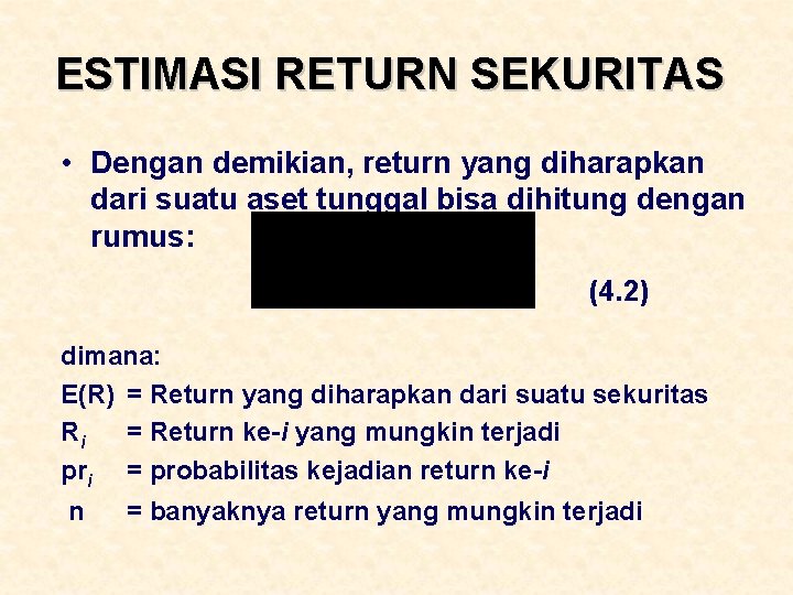 ESTIMASI RETURN SEKURITAS • Dengan demikian, return yang diharapkan dari suatu aset tunggal bisa