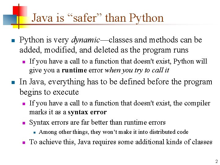 Java is “safer” than Python is very dynamic—classes and methods can be added, modified,