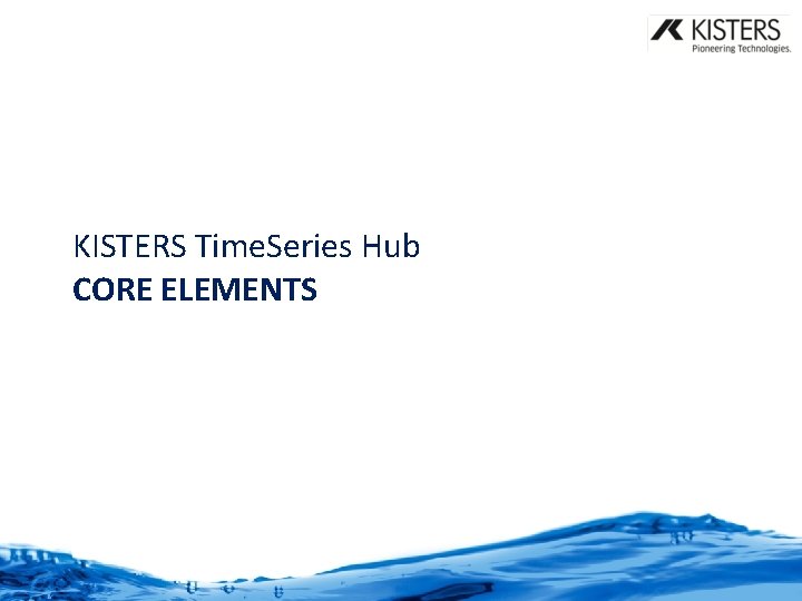 KISTERS Time. Series Hub CORE ELEMENTS 