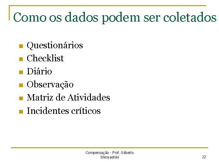 Como os dados podem ser coletados n n n Questionários Checklist Diário Observação Matriz