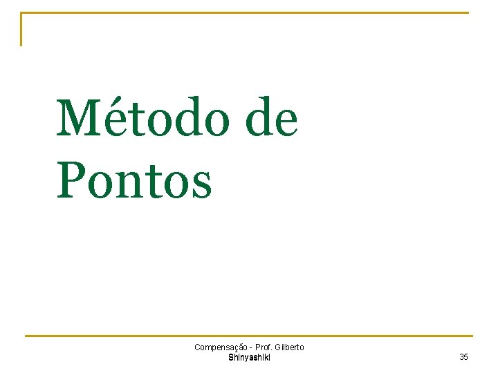 Método de Pontos Compensação - Prof. Gilberto Shinyashiki 35 