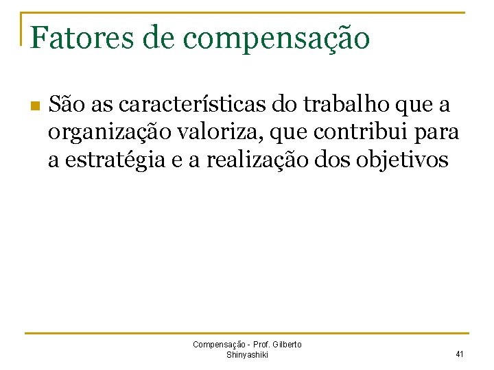 Fatores de compensação n São as características do trabalho que a organização valoriza, que