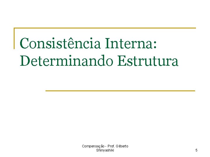 Consistência Interna: Determinando Estrutura Compensação - Prof. Gilberto Shinyashiki 5 